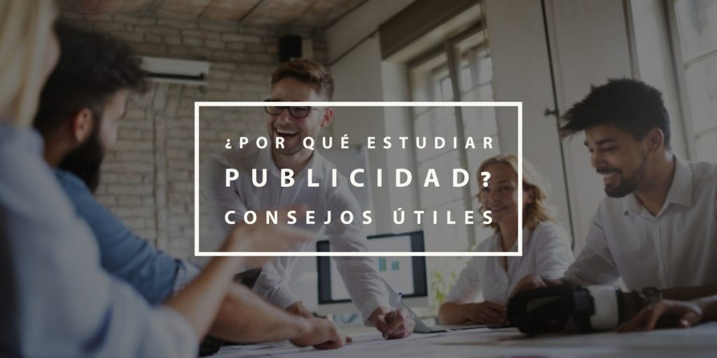 ¿Por qué estudiar Publicidad? Consejos útiles