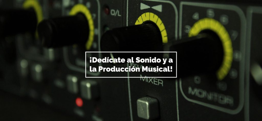 ¡Dedícate al Sonido y a la Producción Musical!